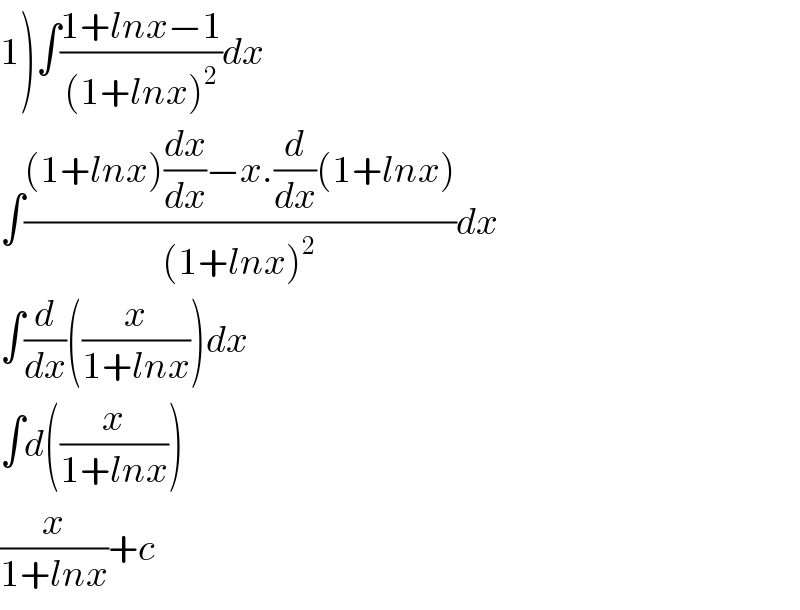 1)∫((1+lnx−1)/((1+lnx)^2 ))dx  ∫(((1+lnx)(dx/dx)−x.(d/dx)(1+lnx))/((1+lnx)^2 ))dx  ∫(d/dx)((x/(1+lnx)))dx  ∫d((x/(1+lnx)))  (x/(1+lnx))+c  