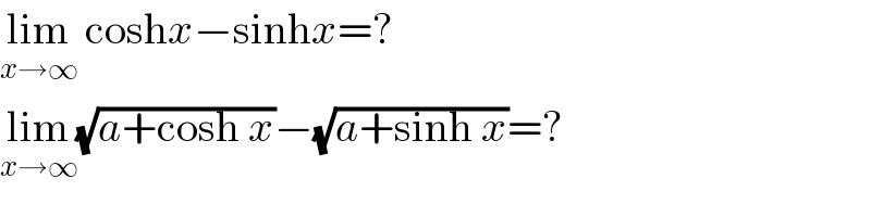 lim_(x→∞)  coshx−sinhx=?  lim_(x→∞) (√(a+cosh x))−(√(a+sinh x))=?  