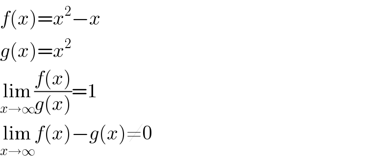f(x)=x^2 −x  g(x)=x^2   lim_(x→∞) ((f(x))/(g(x)))=1  lim_(x→∞) f(x)−g(x)≠0  