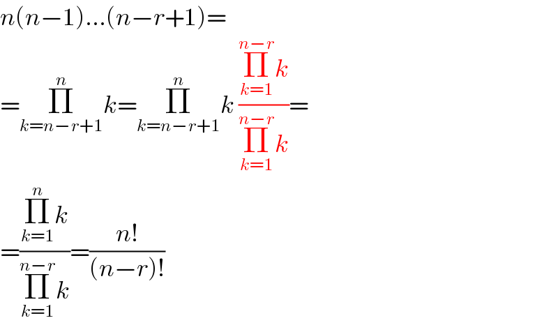 n(n−1)...(n−r+1)=  =Π_(k=n−r+1) ^n k=Π_(k=n−r+1) ^n k ((Π_(k=1) ^(n−r) k)/(Π_(k=1) ^(n−r) k))=  =((Π_(k=1) ^n k)/(Π_(k=1) ^(n−r) k))=((n!)/((n−r)!))  