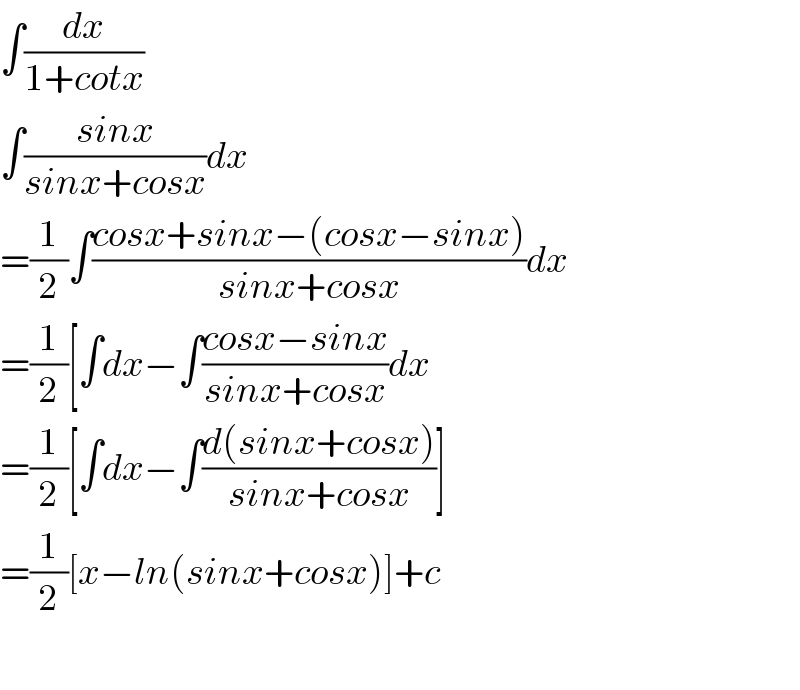 ∫(dx/(1+cotx))  ∫((sinx)/(sinx+cosx))dx  =(1/2)∫((cosx+sinx−(cosx−sinx))/(sinx+cosx))dx  =(1/2)[∫dx−∫((cosx−sinx)/(sinx+cosx))dx  =(1/2)[∫dx−∫((d(sinx+cosx))/(sinx+cosx))]  =(1/2)[x−ln(sinx+cosx)]+c    