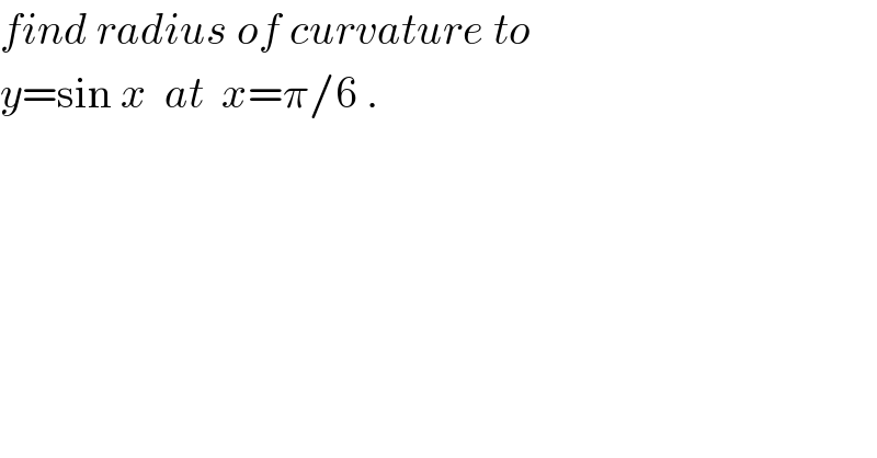 find radius of curvature to  y=sin x  at  x=π/6 .  