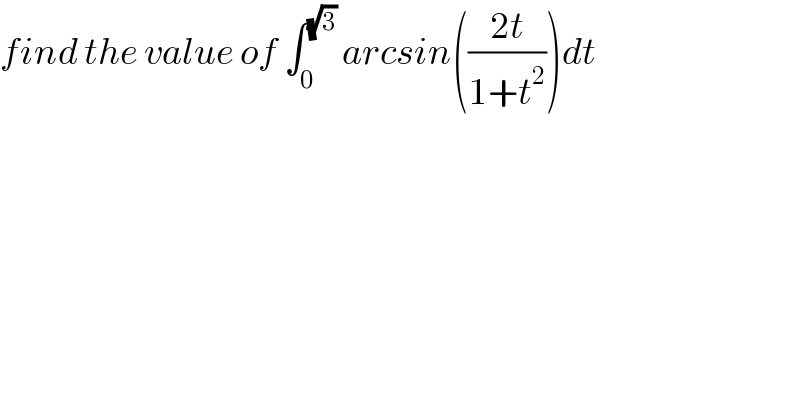 find the value of ∫_0 ^(√3)  arcsin(((2t)/(1+t^2 )))dt  