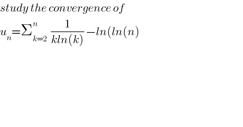 study the convergence of   u_n =Σ_(k=2) ^n   (1/(kln(k))) −ln(ln(n)  