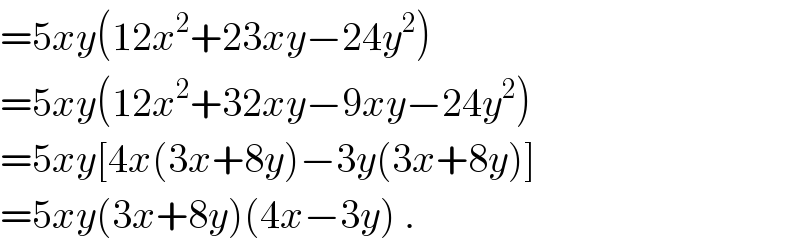 =5xy(12x^2 +23xy−24y^2 )  =5xy(12x^2 +32xy−9xy−24y^2 )  =5xy[4x(3x+8y)−3y(3x+8y)]  =5xy(3x+8y)(4x−3y) .  