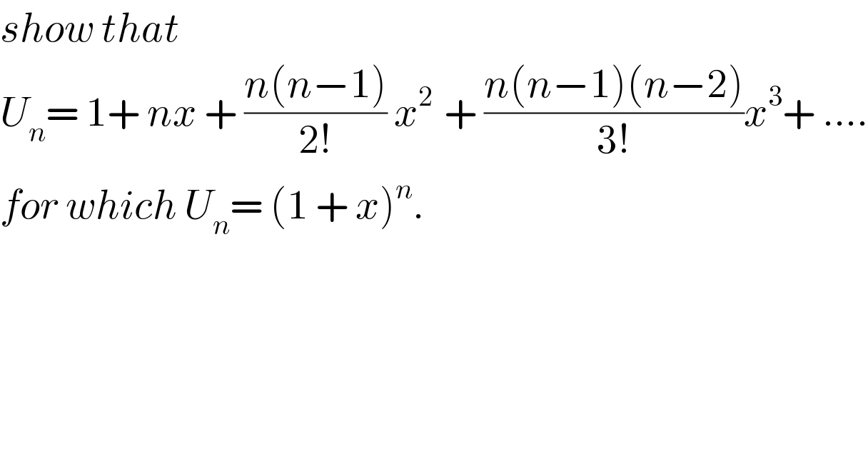 show that  U_n = 1+ nx + ((n(n−1))/(2!)) x^(2  ) + ((n(n−1)(n−2))/(3!))x^3 + ....  for which U_n = (1 + x)^n .  