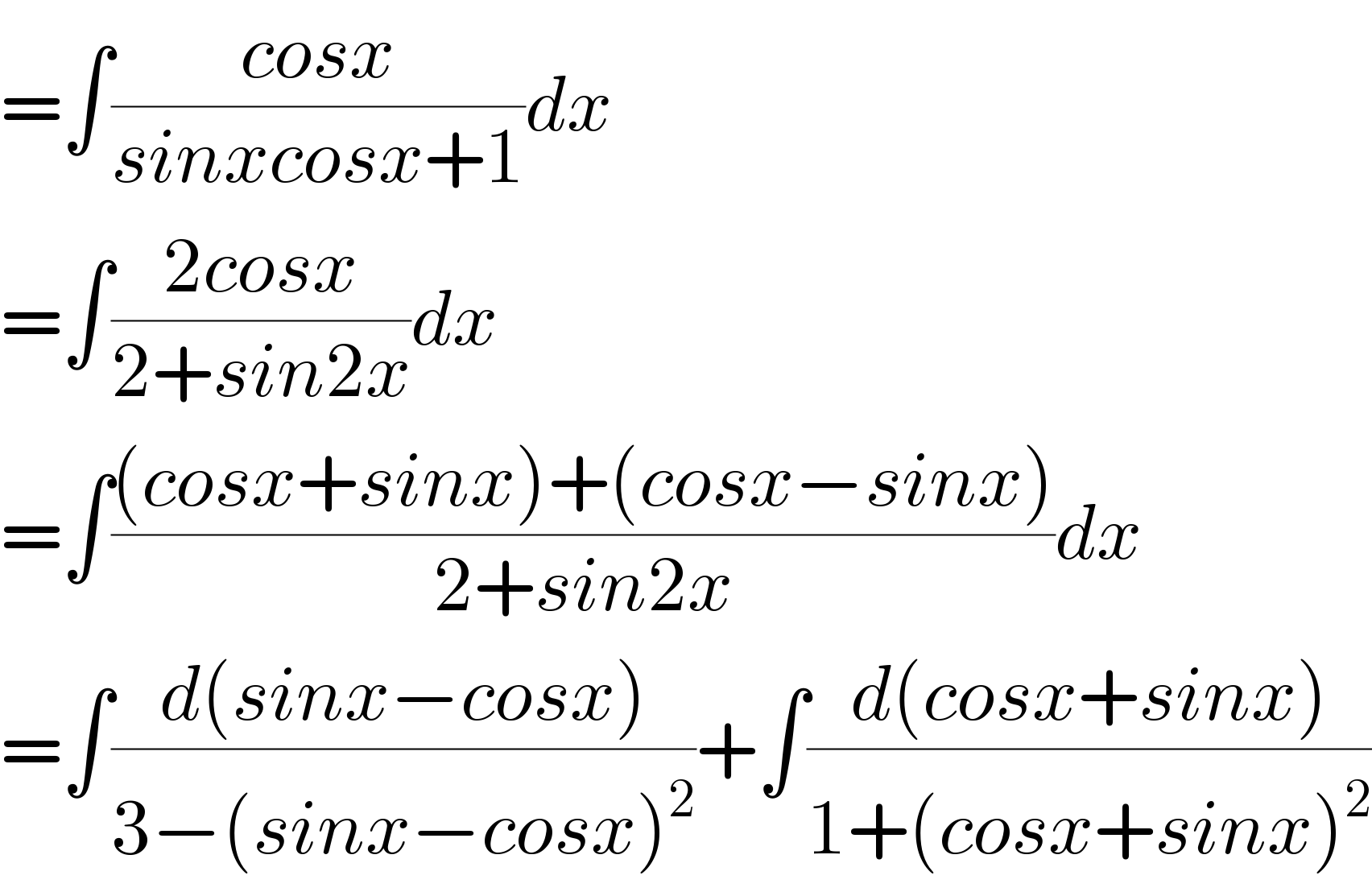 =∫((cosx)/(sinxcosx+1))dx  =∫((2cosx)/(2+sin2x))dx  =∫(((cosx+sinx)+(cosx−sinx))/(2+sin2x))dx  =∫((d(sinx−cosx))/(3−(sinx−cosx)^2 ))+∫((d(cosx+sinx))/(1+(cosx+sinx)^2 ))  