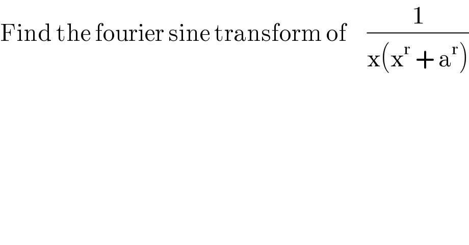 Find the fourier sine transform of     (1/(x(x^r  + a^r )))  