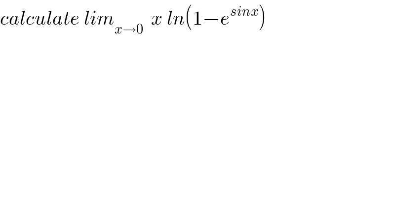 calculate lim_(x→0)   x ln(1−e^(sinx) )   