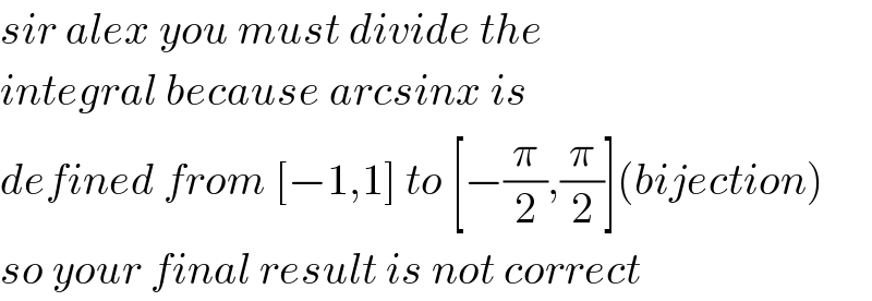 sir alex you must divide the  integral because arcsinx is  defined from [−1,1] to [−(π/2),(π/2)](bijection)  so your final result is not correct  