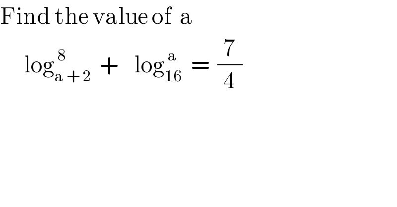 Find the value of  a        log_(a + 2) ^( 8)   +    log_(16) ^( a)   =  (7/4)  