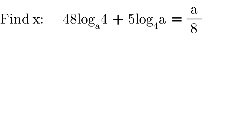 Find x:        48log_a 4  +  5log_4 a  =  (a/8)  