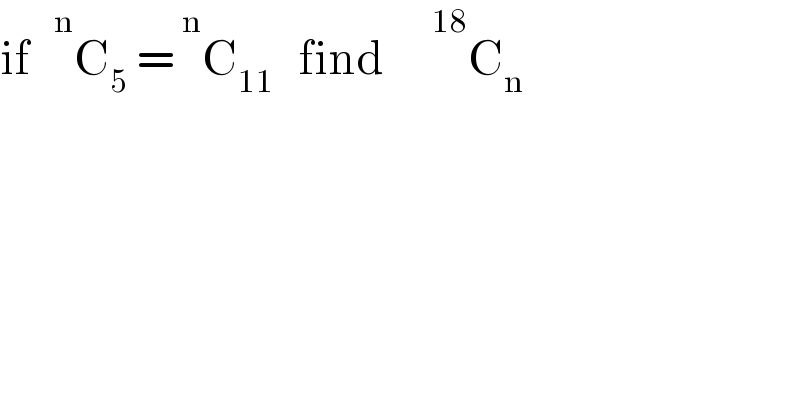 if    ^n C_5  =  ^n C_(11)    find       ^(18) C_n   