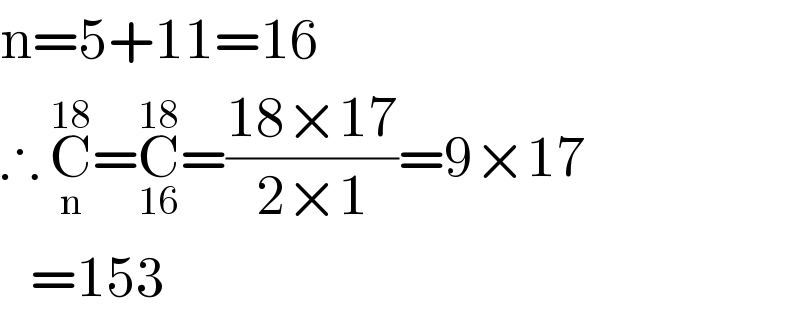 n=5+11=16  ∴ C_n ^(18) =C_(16) ^(18) =((18×17)/(2×1))=9×17     =153  