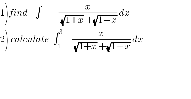 1)find    ∫         (x/((√(1+x)) +(√(1−x)))) dx  2) calculate  ∫_1 ^3      (x/((√(1+x)) +(√(1−x)))) dx  