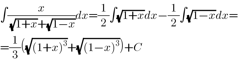 ∫(x/((√(1+x))+(√(1−x))))dx=(1/2)∫(√(1+x))dx−(1/2)∫(√(1−x))dx=  =(1/3)((√((1+x)^3 ))+(√((1−x)^3 )))+C  
