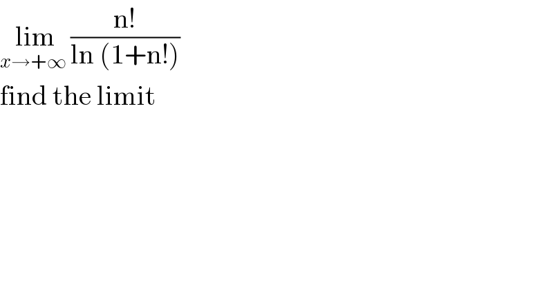 lim_(x→+∞  ) ((n!)/(ln (1+n!)))  find the limit  