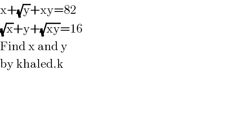 x+(√y)+xy=82  (√x)+y+(√(xy))=16  Find x and y  by khaled.k  