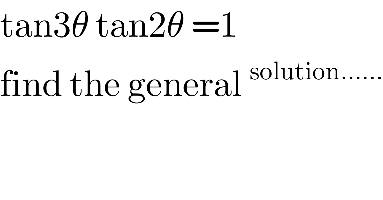 tan3θ tan2θ =1  find the general^(solution......)   