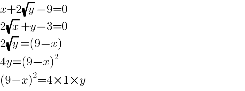 x+2(√y) −9=0  2(√x) +y−3=0  2(√y) =(9−x)  4y=(9−x)^2   (9−x)^2 =4×1×y  