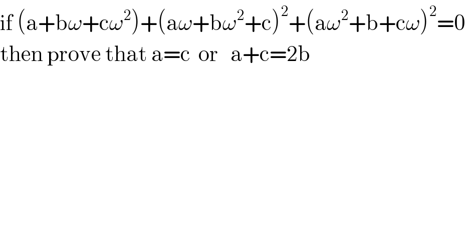 if (a+bω+cω^2 )+(aω+bω^2 +c)^2 +(aω^2 +b+cω)^2 =0  then prove that a=c  or   a+c=2b  