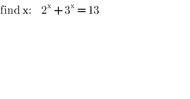 find x:     2^x  + 3^x  = 13  