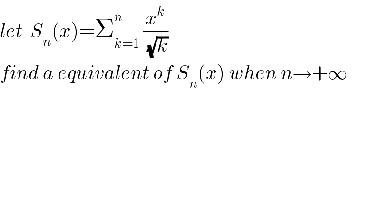 let  S_n (x)=Σ_(k=1) ^n  (x^k /(√k))  find a equivalent of S_n (x) when n→+∞  