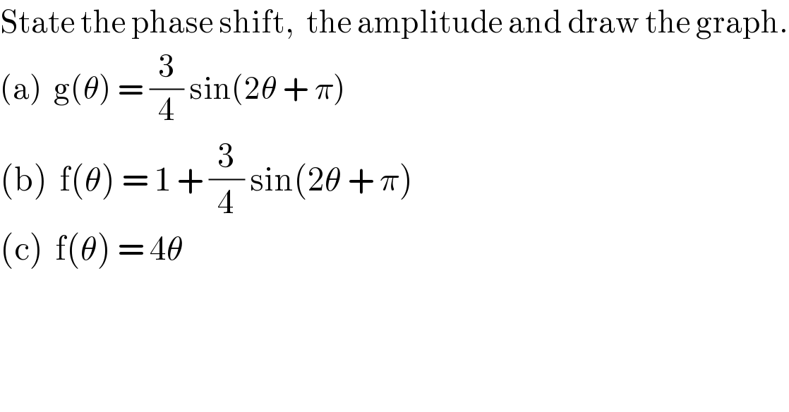 State the phase shift,  the amplitude and draw the graph.  (a)  g(θ) = (3/4) sin(2θ + π)  (b)  f(θ) = 1 + (3/4) sin(2θ + π)  (c)  f(θ) = 4θ    