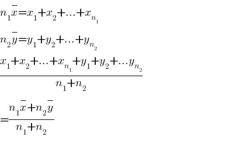 n_1 x^− =x_1 +x_2 +...+x_n_1    n_2 y^− =y_1 +y_2 +...+y_n_2    ((x_1 +x_2 +...+x_n_1  +y_1 +y_2 +...y_n_2  )/(n_1 +n_2 ))  =((n_1 x^− +n_2 y^− )/(n_1 +n_2 ))  