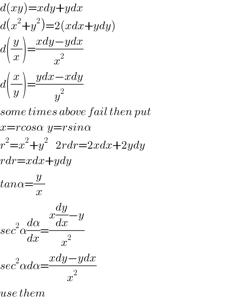d(xy)=xdy+ydx  d(x^2 +y^2 )=2(xdx+ydy)  d((y/x))=((xdy−ydx)/x^2 )  d((x/y))=((ydx−xdy)/y^2 )  some times above fail then put  x=rcosα  y=rsinα  r^2 =x^2 +y^2     2rdr=2xdx+2ydy  rdr=xdx+ydy  tanα=(y/x)  sec^2 α(dα/dx)=((x(dy/dx)−y)/x^2 )  sec^2 αdα=((xdy−ydx)/x^2 )  use them   