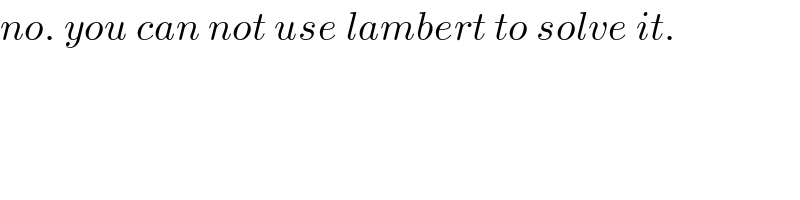 no. you can not use lambert to solve it.  