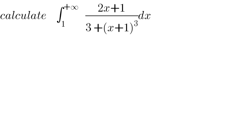 calculate    ∫_1 ^(+∞)    ((2x+1)/(3 +(x+1)^3 ))dx   