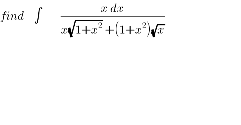 find    ∫        ((x dx)/(x(√(1+x^2 )) +(1+x^2 )(√x)))  