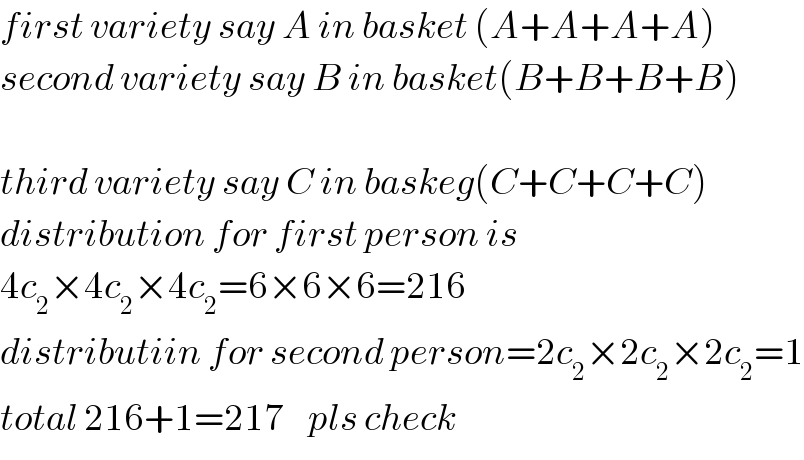 first variety say A in basket (A+A+A+A)  second variety say B in basket(B+B+B+B)    third variety say C in baskeg(C+C+C+C)  distribution for first person is  4c_2 ×4c_2 ×4c_2 =6×6×6=216  distributiin for second person=2c_2 ×2c_2 ×2c_2 =1  total 216+1=217    pls check  