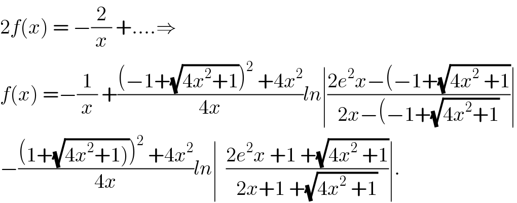 2f(x) = −(2/x) +....⇒  f(x) =−(1/x) +(((−1+(√(4x^2 +1)))^2  +4x^2 )/(4x))ln∣((2e^2 x−(−1+(√(4x^2  +1)))/(2x−(−1+(√(4x^2 +1))))∣  −(((1+(√(4x^2 +1))))^2  +4x^2 )/(4x))ln∣  ((2e^2 x +1 +(√(4x^2  +1)))/(2x+1 +(√(4x^2  +1))))∣.  
