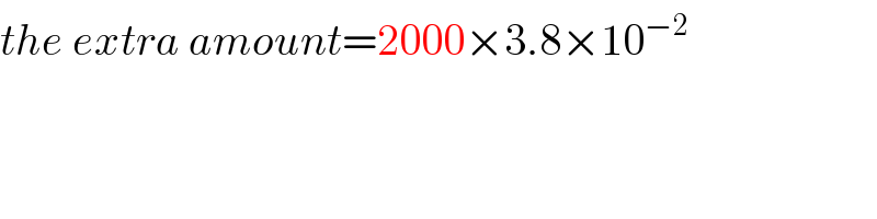 the extra amount=2000×3.8×10^(−2)   
