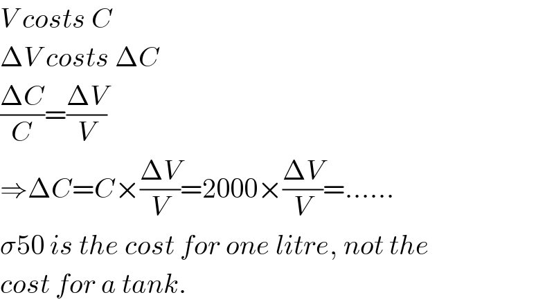 V costs C  ΔV costs ΔC  ((ΔC)/C)=((ΔV)/V)  ⇒ΔC=C×((ΔV)/V)=2000×((ΔV)/V)=......  σ50 is the cost for one litre, not the  cost for a tank.  
