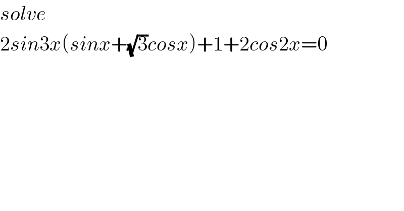 solve  2sin3x(sinx+(√3)cosx)+1+2cos2x=0  