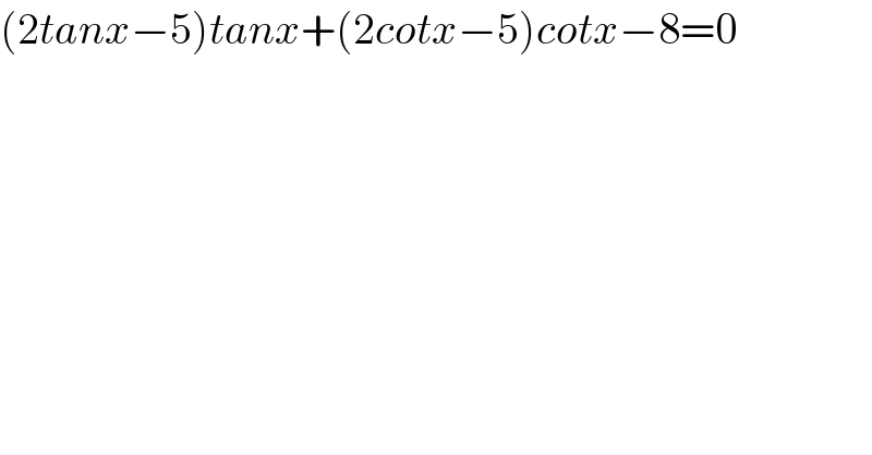 (2tanx−5)tanx+(2cotx−5)cotx−8=0  