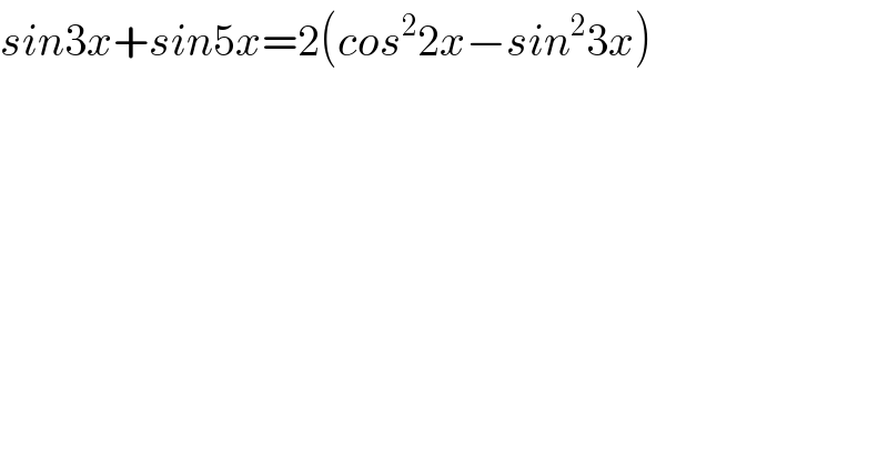 sin3x+sin5x=2(cos^2 2x−sin^2 3x)  