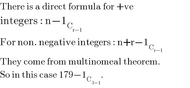 There is a direct formula for +ve  integers : n−1_C_(r−1)    For non. negative integers : n+r−1_C_(r−1)    They come from multinomeal theorem.  So in this case 179−1_C_(3−1)  .  