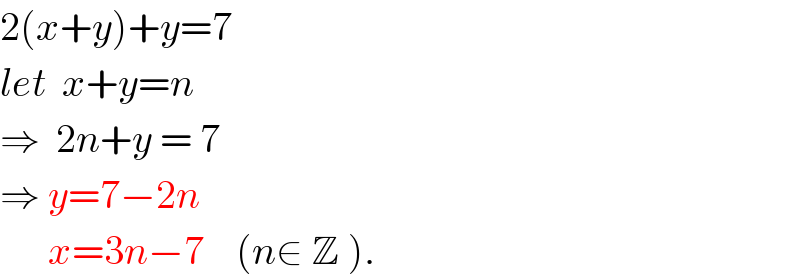 2(x+y)+y=7  let  x+y=n  ⇒  2n+y = 7  ⇒ y=7−2n        x=3n−7    (n∈ Z ).  
