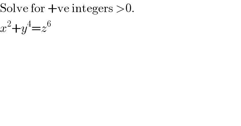 Solve for +ve integers >0.  x^2 +y^4 =z^6   
