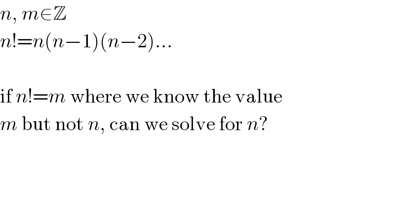 n, m∈Z  n!=n(n−1)(n−2)...    if n!=m where we know the value  m but not n, can we solve for n?  