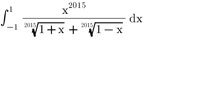∫_( −1) ^( 1)  (x^(2015) /(((1 + x))^(1/(2015))   +  ((1 − x))^(1/(2015))  ))  dx  
