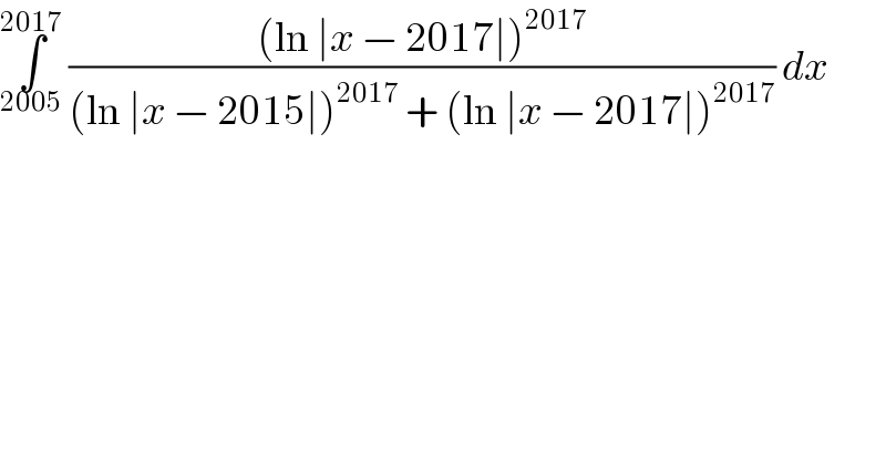 ∫_(2005) ^(2017)  (((ln ∣x − 2017∣)^(2017) )/((ln ∣x − 2015∣)^(2017)  + (ln ∣x − 2017∣)^(2017) )) dx  