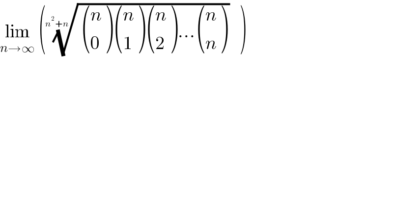 lim_(n→∞)  (((  ((n),(0) ) ((n),(1) ) ((n),(2) )... ((n),(n) )))^(1/(n^2 +n)) )  