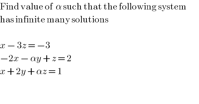Find value of  α such that the following system  has infinite many solutions    x − 3z = −3  −2x − αy + z = 2  x + 2y + αz = 1  