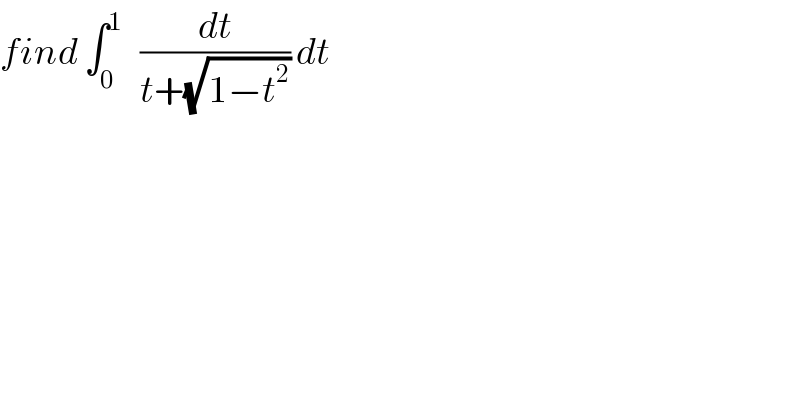 find ∫_0 ^1    (dt/(t+(√(1−t^2 )))) dt  