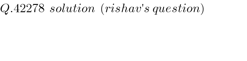 Q.42278  solution  (rishav′s question)  